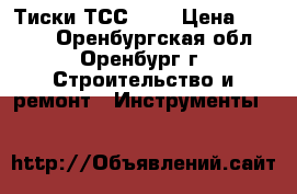 Тиски ТСС 140 › Цена ­ 4 200 - Оренбургская обл., Оренбург г. Строительство и ремонт » Инструменты   